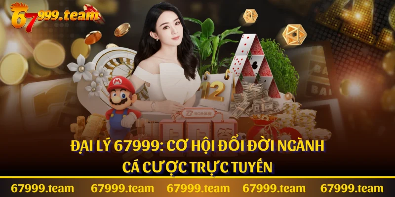 Đại Lý 67999: Cơ Hội Đổi Đời Ngành Cá Cược Trực Tuyến