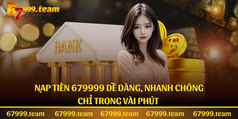 Nạp Tiền 67999 Dễ Dàng, Nhanh Chóng Chỉ Trong Vài Phút