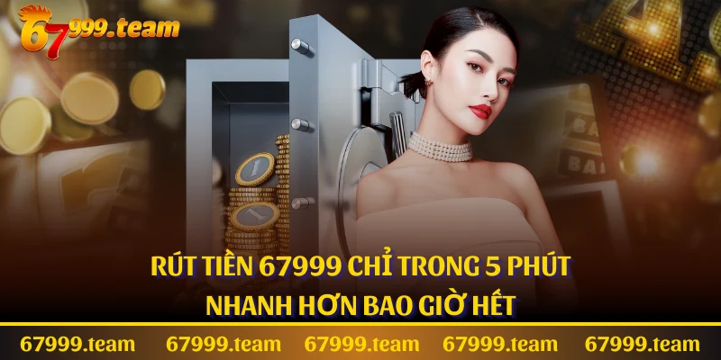 Rút Tiền 67999 Chỉ Trong 5 Phút, Nhanh Hơn Bao Giờ Hết