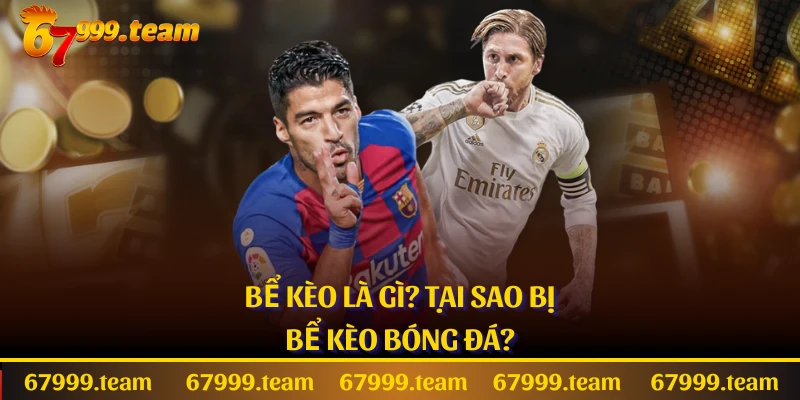 Bể Kèo Là Gì? Tại Sao Bị Bể Kèo Bóng Đá?