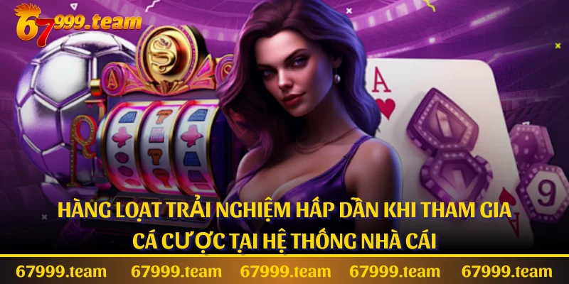 Hàng loạt trải nghiệm hấp dẫn khi tham gia cá cược tại hệ thống nhà cái