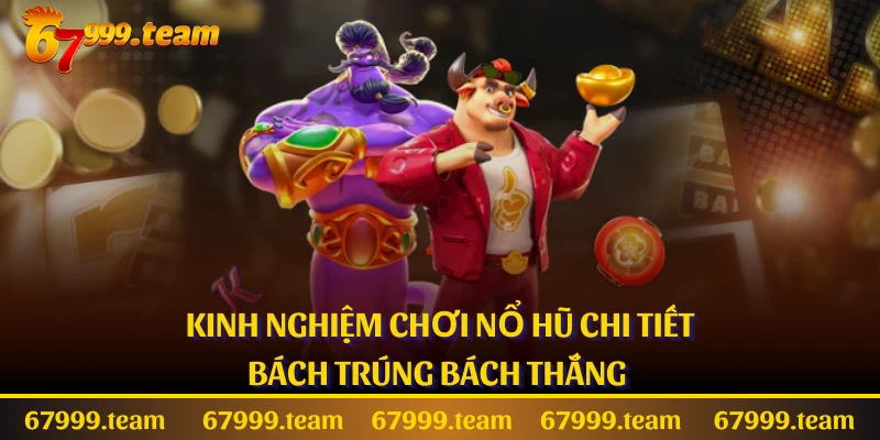 Kinh Nghiệm Chơi Nổ Hũ Chi Tiết Bách Trúng Bách Thắng