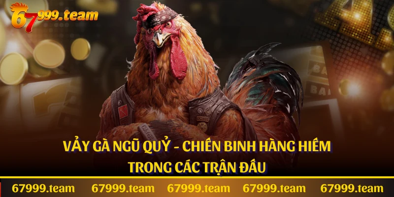 Vảy Gà Ngũ Quỷ - Chiến Binh Hàng Hiếm Trong Các Trận Đấu