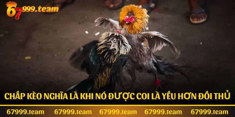 Chấp kèo nghĩa là khi nó được coi là yếu hơn đối thủ
